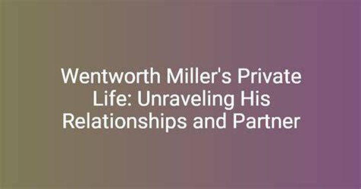 Unraveling the Mystique of Wentworth Miller's Relationships