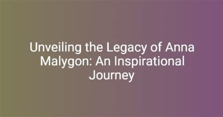 Unveiling the Life and Legacy of Anna Malygon